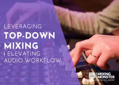 Leveraging Top-Down Mixing | Elevating Audio Workflow 2024