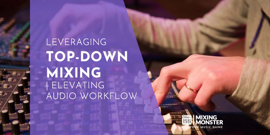 Leveraging Top-Down Mixing | Elevating Audio Workflow