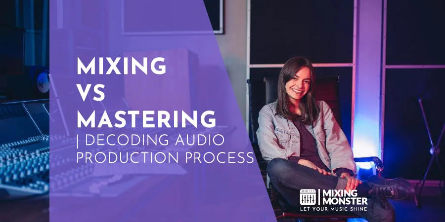 Mixing Vs. Mastering | Decoding Audio Production Process