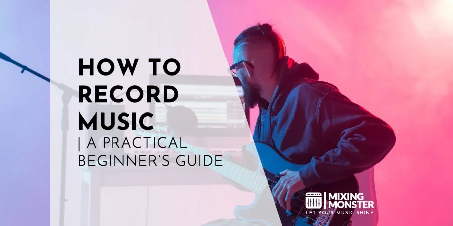 How To Record Music | A Practical Beginner's Guide