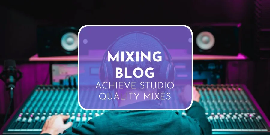 Mixing Blog 2024 | Learn The Art And Science Of Audio Mixing