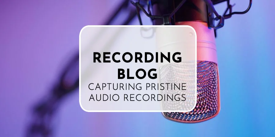 Recording Blog 2024 | Capture Pristine Studio-Quality Sound